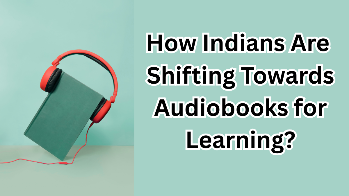 How Indians Are Shifting Towards Audiobooks for Learning in 2025