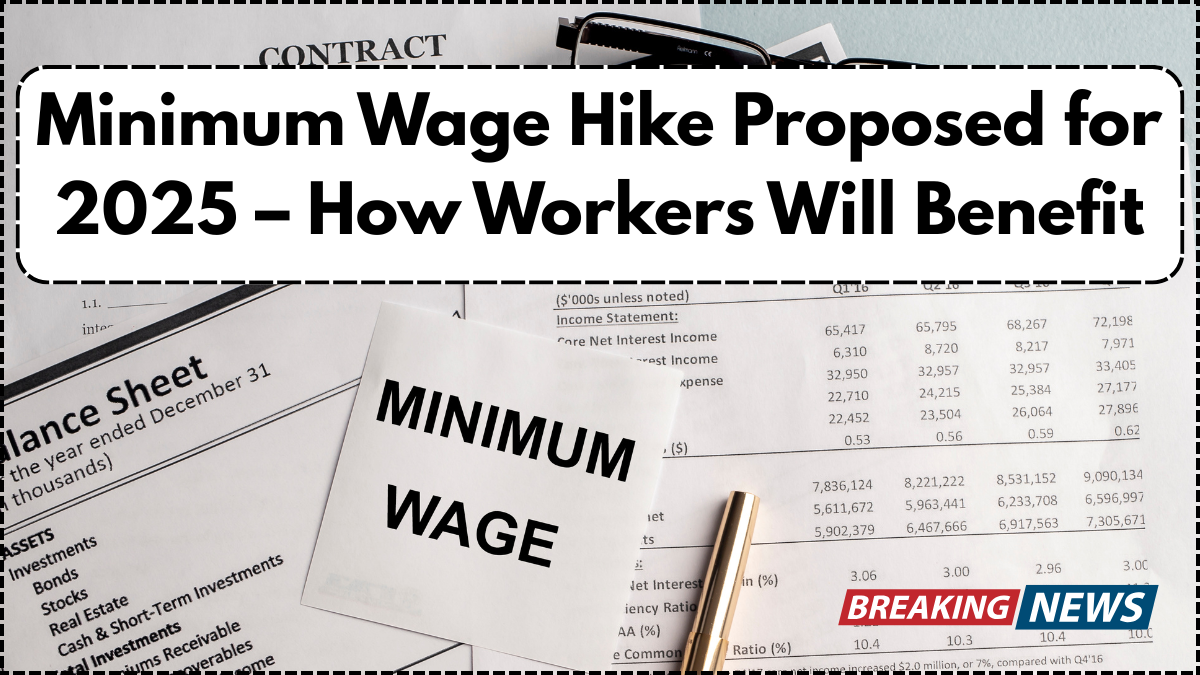 Minimum Wage Hike Proposed for 2025 – How Workers Will Benefit