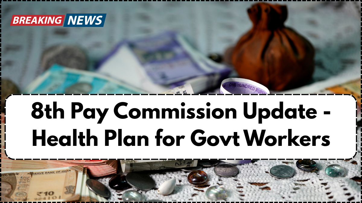 8th Pay Commission Update - Health Plan for Govt Workers