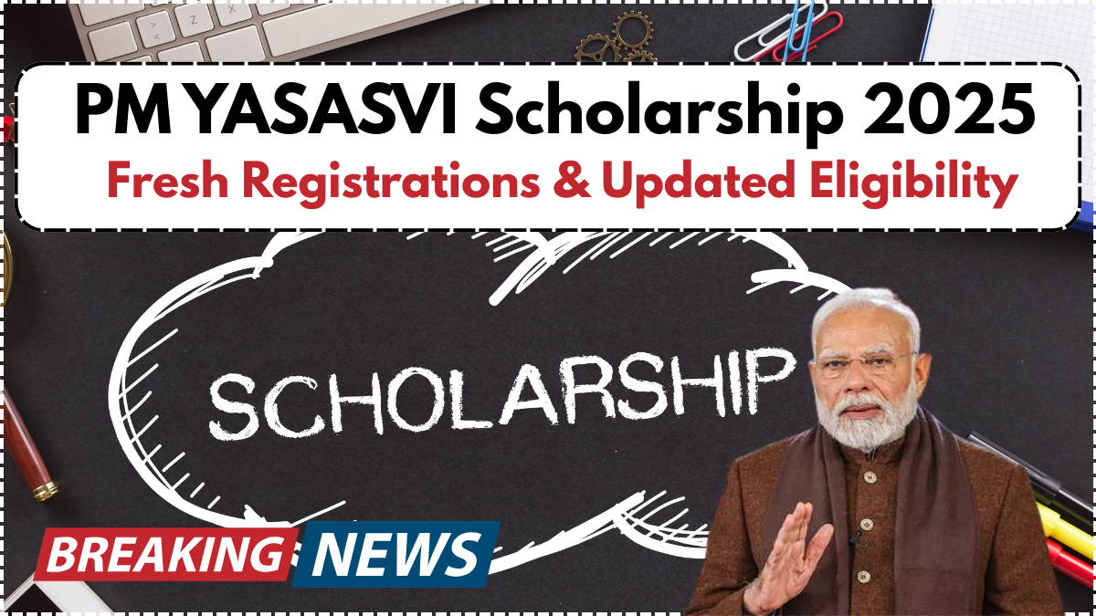 PM YASASVI Scholarship 2025: Fresh Registrations & Updated Eligibility