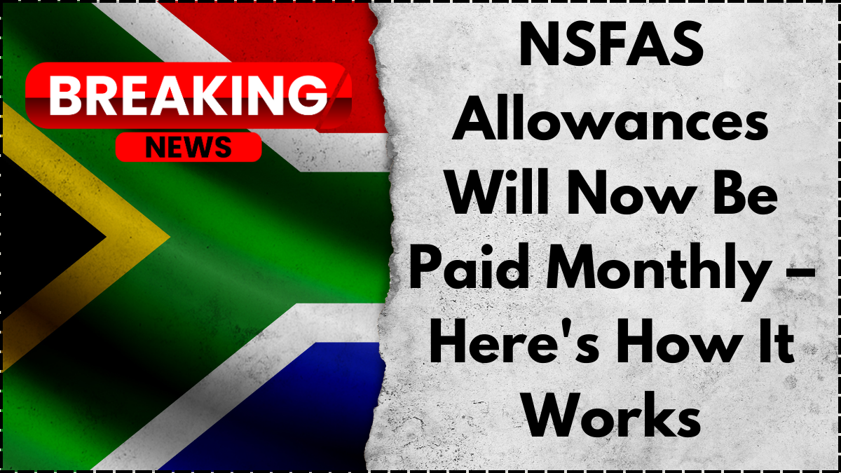 NSFAS Allowances Will Now Be Paid Monthly – Here's How It Works