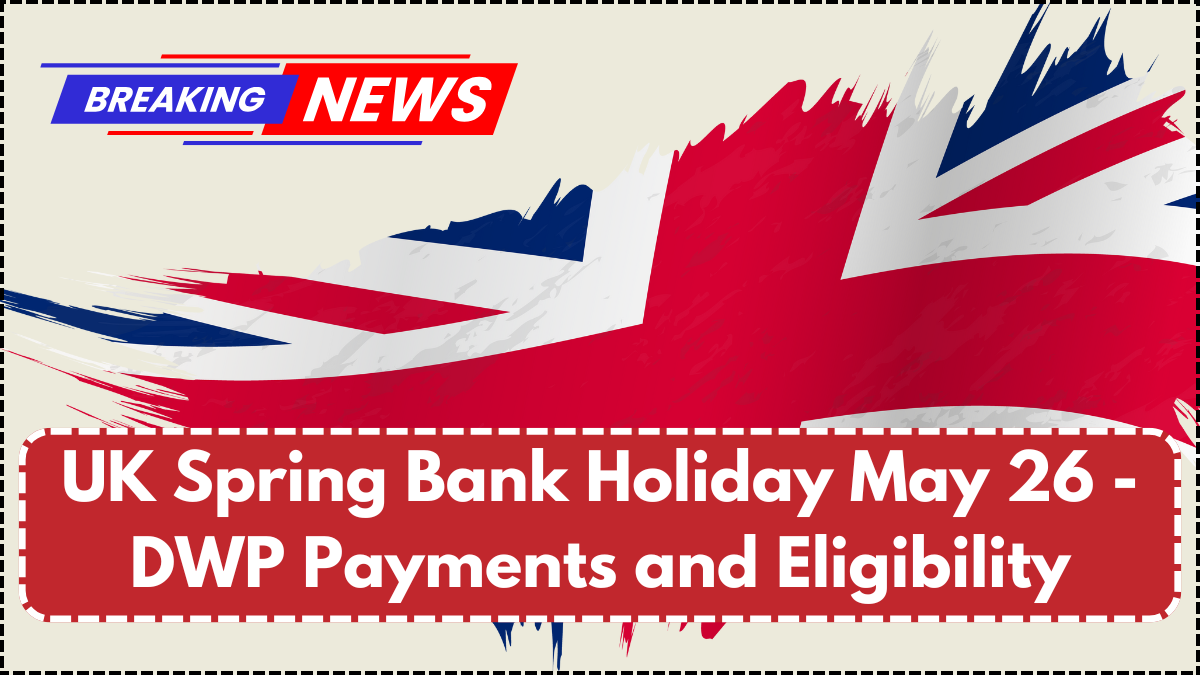 UK Spring Bank Holiday May 26 - DWP Payments and Eligibility