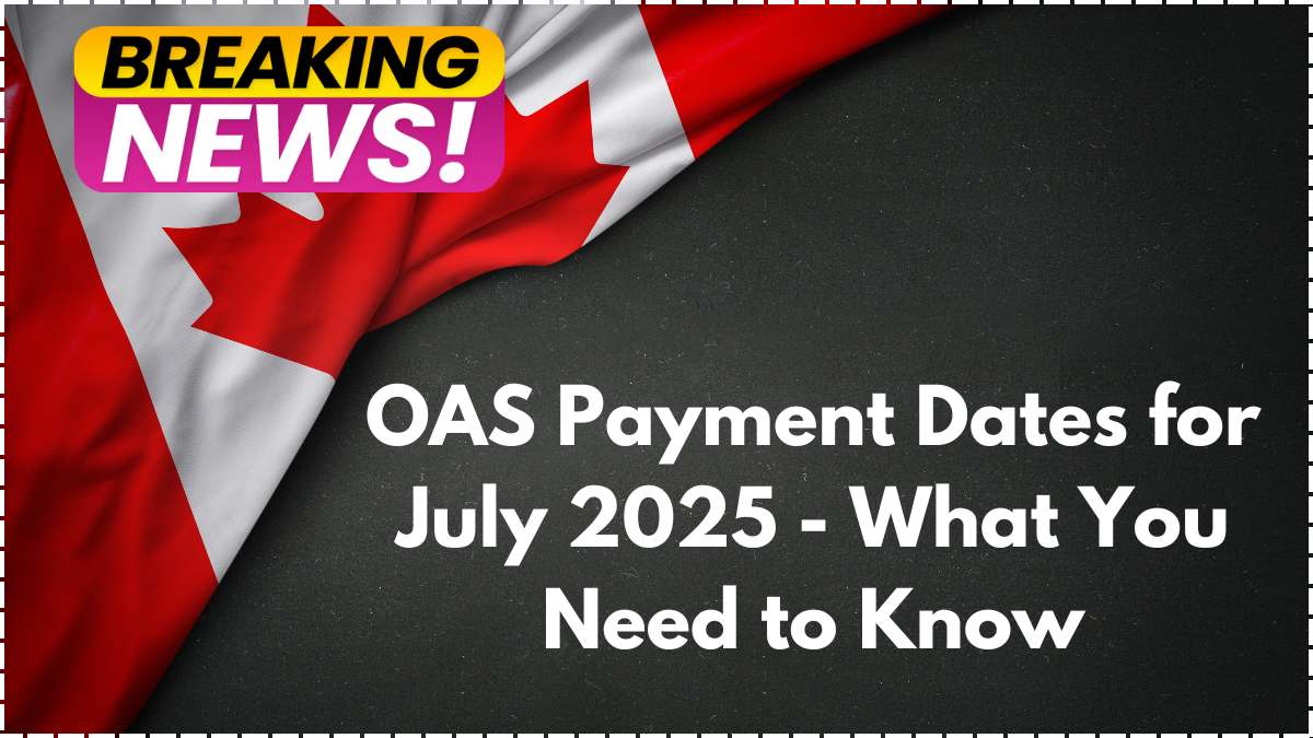 OAS Payment Dates for July 2025 - What You Need to Know