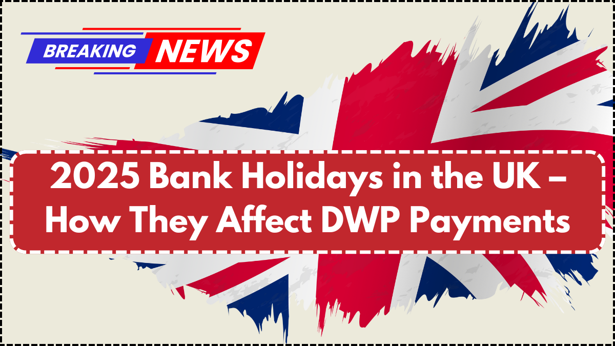 2025 Bank Holidays in the UK – How They Affect DWP Payments