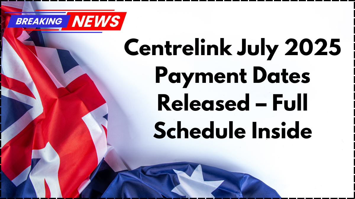 Centrelink July 2025 Payment Dates Released – Full Schedule Inside