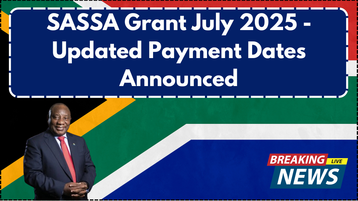 SASSA Grant July 2025 - Updated Payment Dates Announced