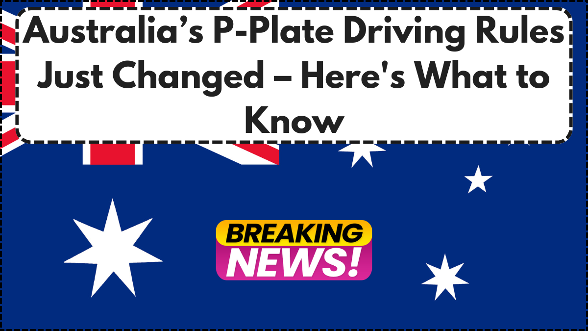 Australia’s P-Plate Driving Rules Just Changed – Here's What to Know