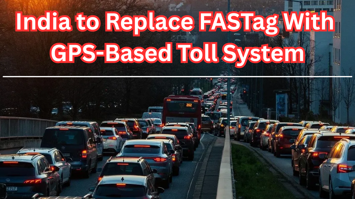 No More Toll Plazas? India to Replace FASTag With GPS-Based Toll System