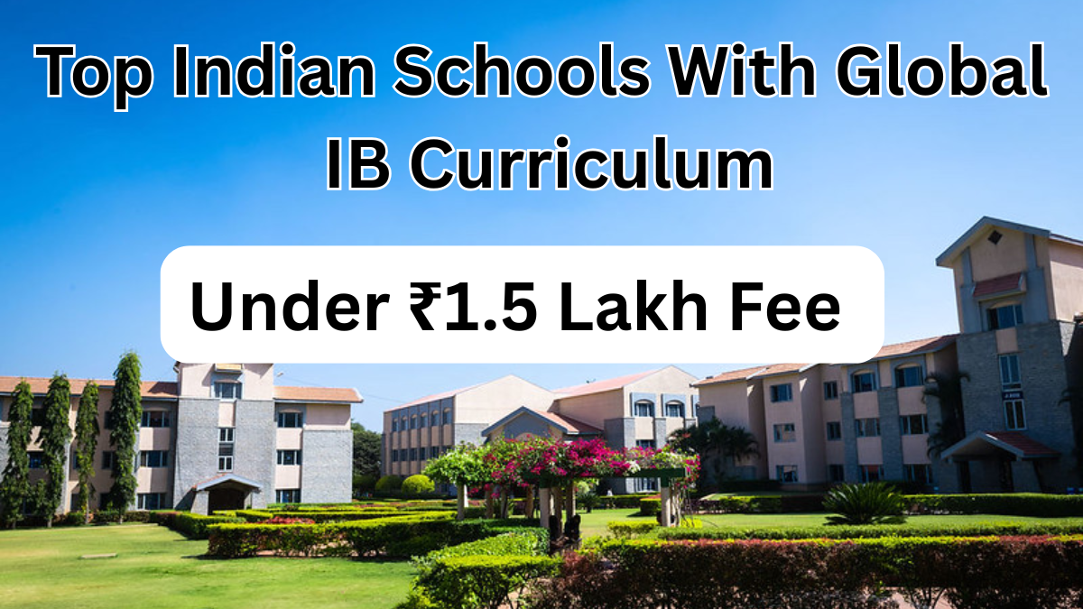 Top Indian Schools With Global IB Curriculum Under ₹1.5 Lakh Fee – 2025 List