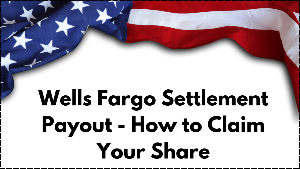 Wells Fargo Settlement Payout - How to Claim Your Share