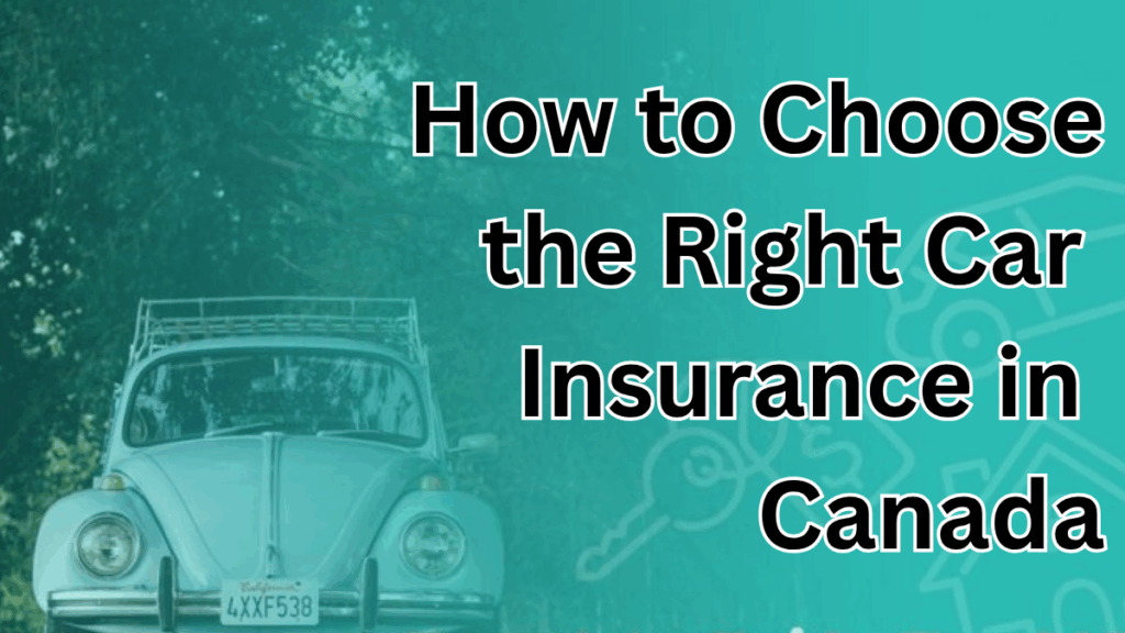 How to Choose the Right Car Insurance in Canada: A Comprehensive Guide