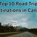 Top 10 Road Trip Destinations in Canada for 2025 You Can’t Miss