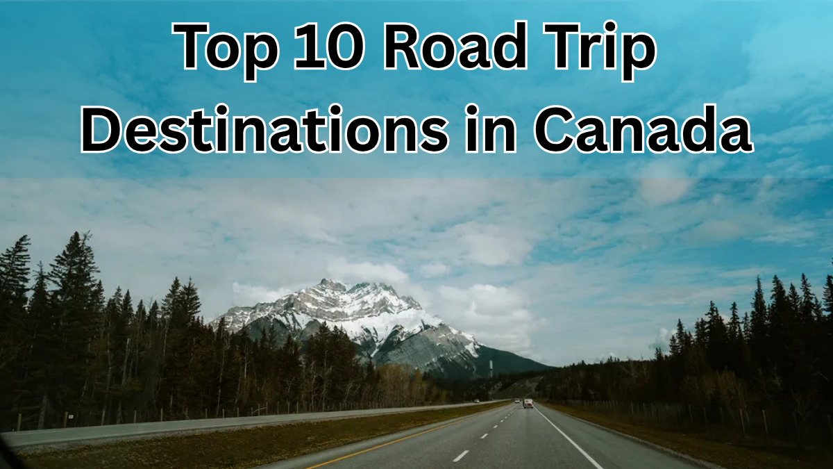 Top 10 Road Trip Destinations in Canada for 2025 You Can’t Miss